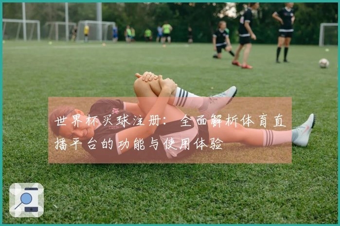 世界杯买球注册：全面解析体育直播平台的功能与使用体验