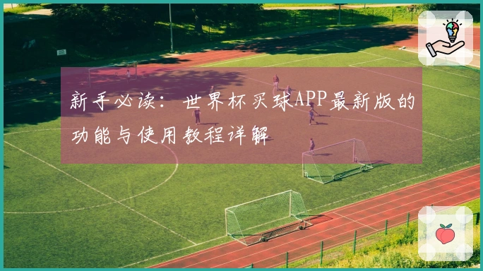 新手必读：世界杯买球APP最新版的功能与使用教程详解