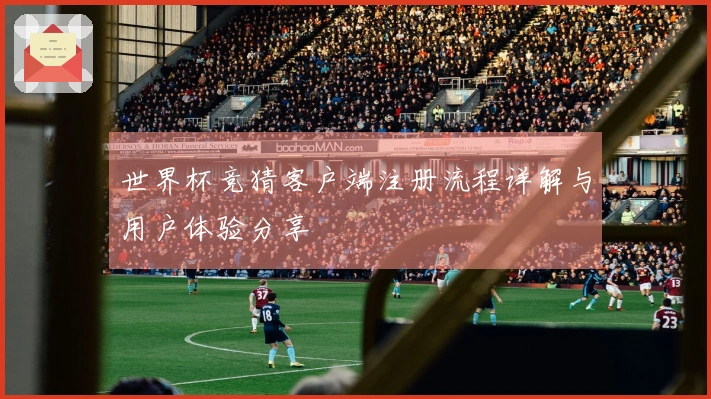 世界杯竞猜客户端注册流程详解与用户体验分享